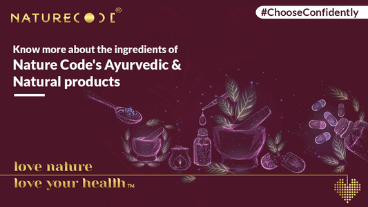 KNOW MORE ABOUT THE INGREDIENTS OF NATURE CODE'S AYURVEDIC AND NATURAL PRODUCTS Naturecodeindia