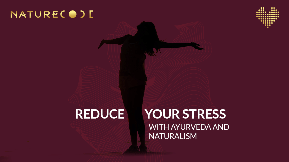 REDUCE YOUR STRESS WITH AYURVEDA AND NATURALISM Naturecodeindia